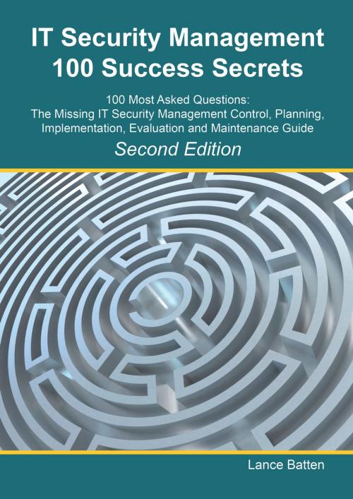 Cover of the book IT Security Management 100 Success Secrets - 100 Most Asked Questions: The Missing IT Security Management Control, Plan, Implementation, Evaluation and Maintenance Guide - Second Edition by Lance Batten, Emereo Publishing