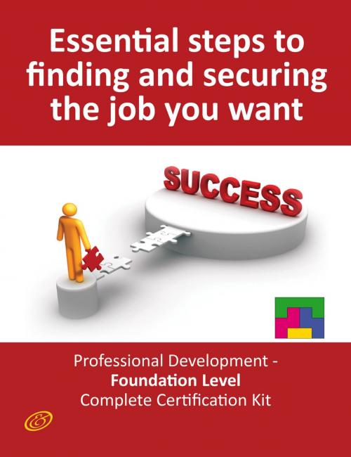 Cover of the book Essential Steps to Finding and Securing the Job you want! - Professional Development - Foundation Level Complete Certification Kit by Ivanka Menken, Emereo Publishing