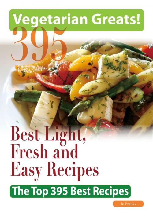 Cover of the book Vegetarian Greats: The Top 395 Best Light, Fresh and Easy Recipes - Delicious Great Food for Good Health and Smart Living by Jo Franks, Emereo Publishing