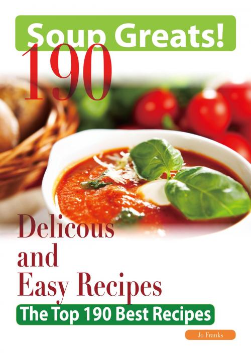 Cover of the book Soup Greats: 190 Delicious and Easy Soup Recipes - The Top 190 Best Recipes by Jo Franks, Emereo Publishing