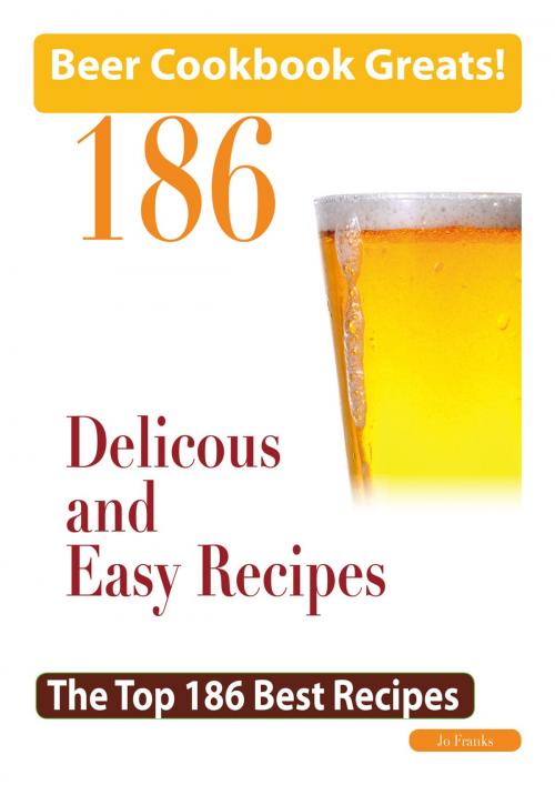 Cover of the book Beer Cookbook Greats: 186 Delicious and Easy Beer Recipes - The Top 186 Best Recipes by Jo Franks, Emereo Publishing
