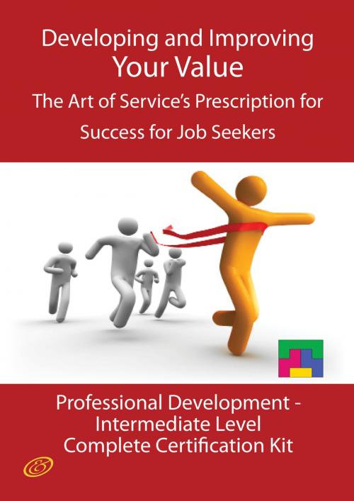 Cover of the book Developing and Improving Your Value - The Art of Service's Prescription for Success for Job Seekers - The Professional Development Intermediate Level Complete Certification Kit by Ivanka Menken, Emereo Publishing