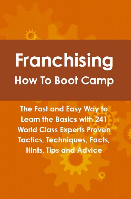 Cover of the book Franchising How To Boot Camp: The Fast and Easy Way to Learn the Basics with 241 World Class Experts Proven Tactics, Techniques, Facts, Hints, Tips and Advice by Lance Glackin, Emereo Publishing