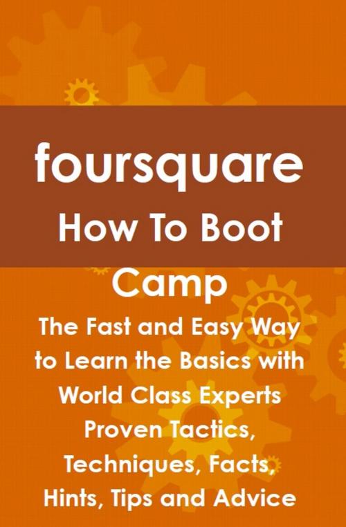 Cover of the book foursquare How To Boot Camp: The Fast and Easy Way to Learn the Basics with World Class Experts Proven Tactics, Techniques, Facts, Hints, Tips and Advice by Jeff Judd, Emereo Publishing