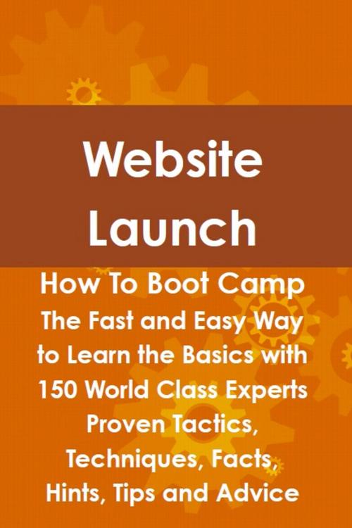 Cover of the book Website Launch How To Boot Camp: The Fast and Easy Way to Learn the Basics with 150 World Class Experts Proven Tactics, Techniques, Facts, Hints, Tips and Advice by Steve Fox, Emereo Publishing