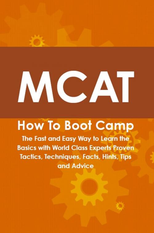 Cover of the book MCAT How To Boot Camp: The Fast and Easy Way to Learn the Basics with World Class Experts Proven Tactics, Techniques, Facts, Hints, Tips and Advice by Cody Gayden, Emereo Publishing