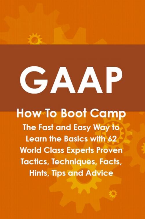 Cover of the book GAAP How To Boot Camp: The Fast and Easy Way to Learn the Basics with 62 World Class Experts Proven Tactics, Techniques, Facts, Hints, Tips and Advice by Beth Hasson, Emereo Publishing