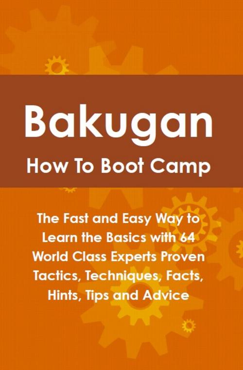 Cover of the book Bakugan How To Boot Camp: The Fast and Easy Way to Learn the Basics with 64 World Class Experts Proven Tactics, Techniques, Facts, Hints, Tips and Advice by Luis Bushey, Emereo Publishing