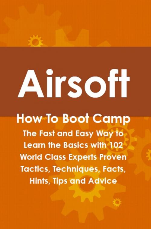 Cover of the book Airsoft How To Boot Camp: The Fast and Easy Way to Learn the Basics with 102 World Class Experts Proven Tactics, Techniques, Facts, Hints, Tips and Advice by Cortez Hessman, Emereo Publishing