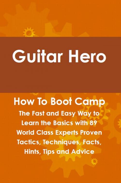 Cover of the book Guitar Hero How To Boot Camp: The Fast and Easy Way to Learn the Basics with 89 World Class Experts Proven Tactics, Techniques, Facts, Hints, Tips and Advice by Felton Lovet, Emereo Publishing