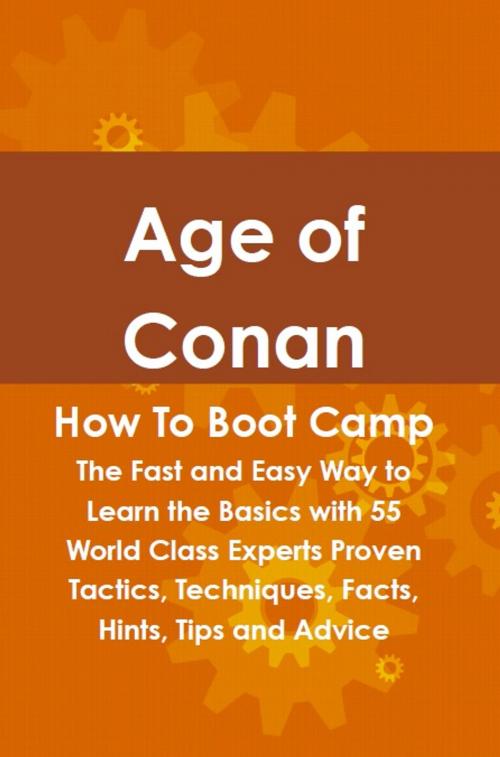 Cover of the book Age of Conan How To Boot Camp: The Fast and Easy Way to Learn the Basics with 55 World Class Experts Proven Tactics, Techniques, Facts, Hints, Tips and Advice by Rob Ansley, Emereo Publishing
