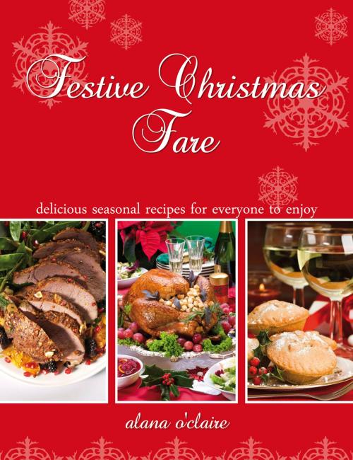 Cover of the book Festive Christmas Fare - Special recipes for delicious Christmas dinners by Alana O'Claire, Emereo Publishing