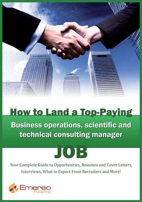 Cover of the book How to Land a Top-Paying Business Operations, Scientific and Technical Consulting Manager Job: Your Complete Guide to Opportunities, Resumes and Cover Letters, Interviews, Salaries, Promotions, What to Expect From Recruiters and More! by Brad Andrews, Emereo Publishing