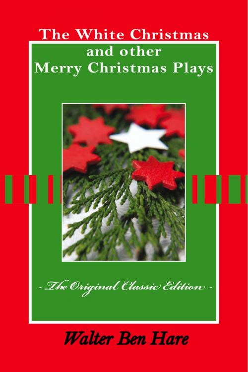 Cover of the book The White Christmas and other Merry Christmas Plays - The Original Classic Edition by Ben Hare, Emereo Publishing
