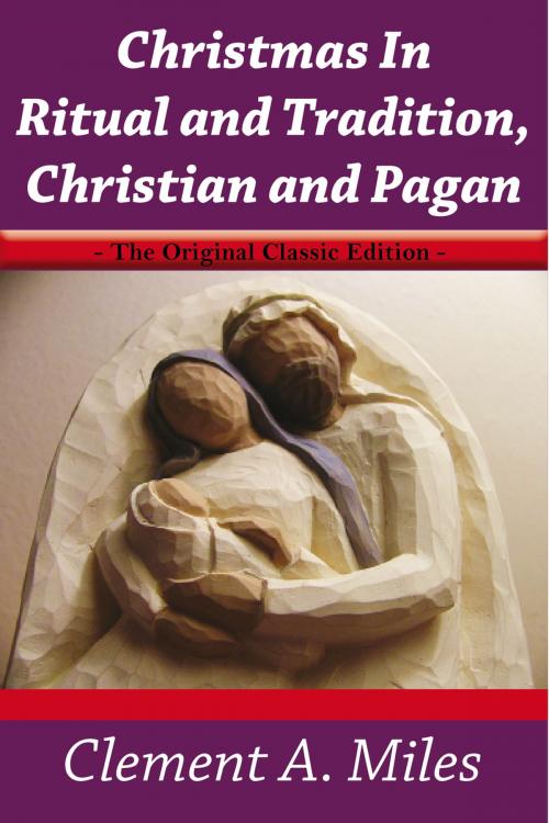 Cover of the book Christmas In Ritual and Tradition,Christian and Pagan - The Original Classic Edition by A Miles, Emereo Publishing