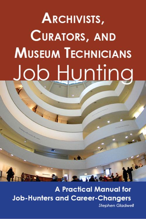 Cover of the book Archivists, Curators, and Museum Technicians: Job Hunting - A Practical Manual for Job-Hunters and Career Changers by Stephen Gladwell, Emereo Publishing