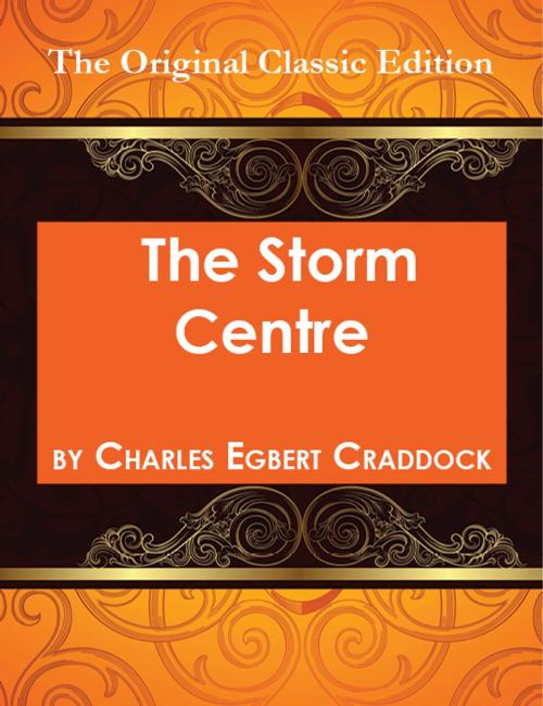 Cover of the book The Storm Centre - The Original Classic Edition by Egbert Craddock, Emereo Publishing