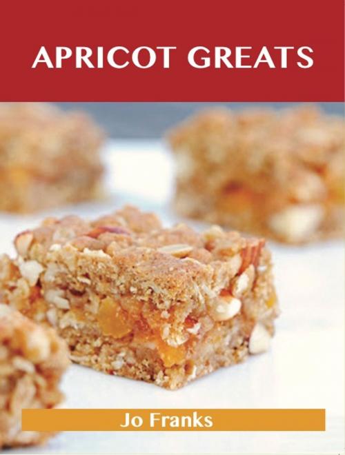 Cover of the book Apricot Greats: Delicious Apricot Recipes, The Top 100 Apricot Recipes by Franks Jo, Emereo Publishing