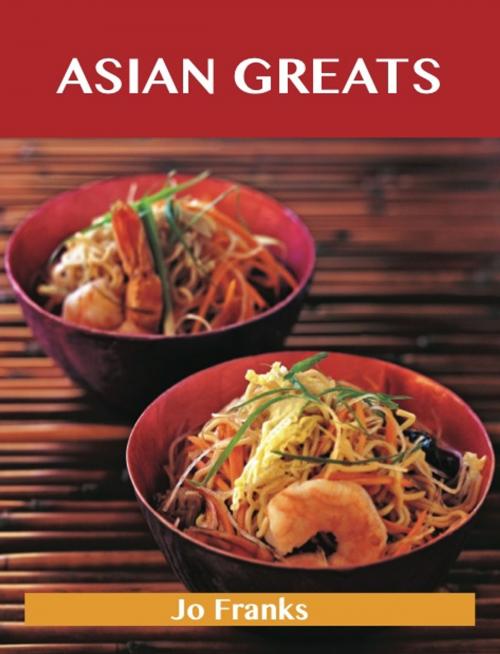 Cover of the book Asian Greats: Delicious Asian Recipes, The Top 100 Asian Recipes by Franks Jo, Emereo Publishing