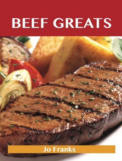 Cover of the book Beef Greats: Delicious Beef Recipes, The Top 100 Beef Recipes by Franks Jo, Emereo Publishing