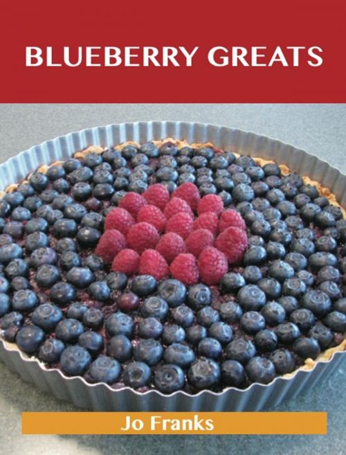 Cover of the book Blueberry Greats: Delicious Blueberry Recipes, The Top 93 Blueberry Recipes by Franks Jo, Emereo Publishing