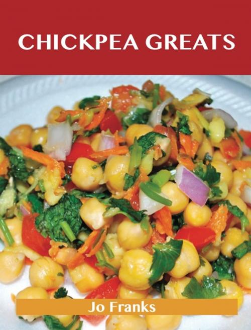 Cover of the book Chickpea Greats: Delicious Chickpea Recipes, The Top 95 Chickpea Recipes by Franks Jo, Emereo Publishing