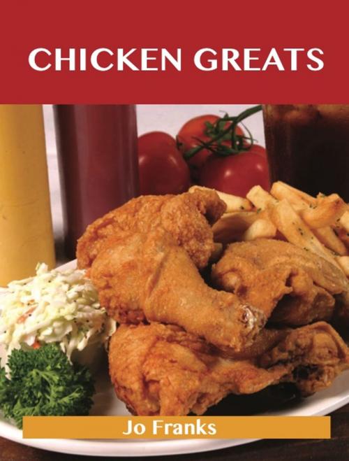 Cover of the book Chicken Greats: Delicious Chicken Recipes, The Top 100 Chicken Recipes by Franks Jo, Emereo Publishing