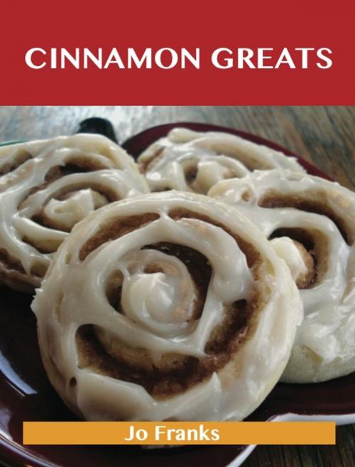 Cover of the book Cinnamon Greats: Delicious Cinnamon Recipes, The Top 100 Cinnamon Recipes by Franks Jo, Emereo Publishing