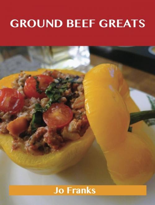 Cover of the book Ground Beef Greats: Delicious Ground Beef Recipes, The Top 100 Ground Beef Recipes by Franks Jo, Emereo Publishing