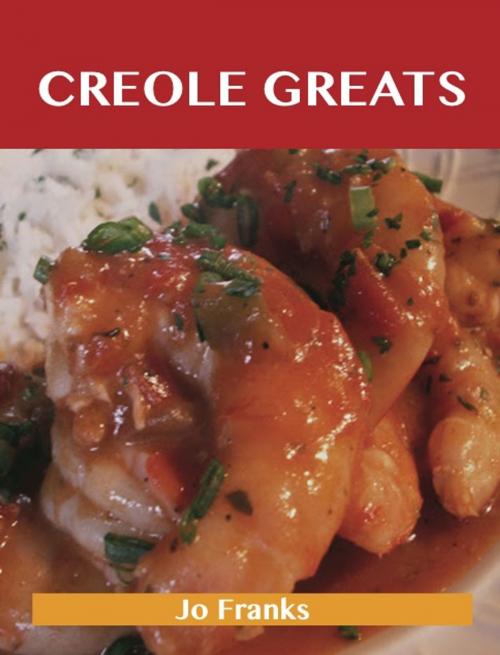 Cover of the book Creole Greats: Delicious Creole Recipes, The Top 100 Creole Recipes by Franks Jo, Emereo Publishing