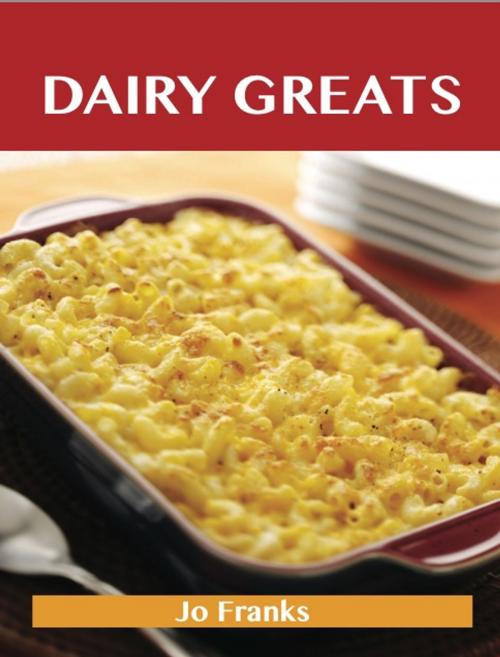 Cover of the book Dairy Greats: Delicious Dairy Recipes, The Top 52 Dairy Recipes by Franks Jo, Emereo Publishing