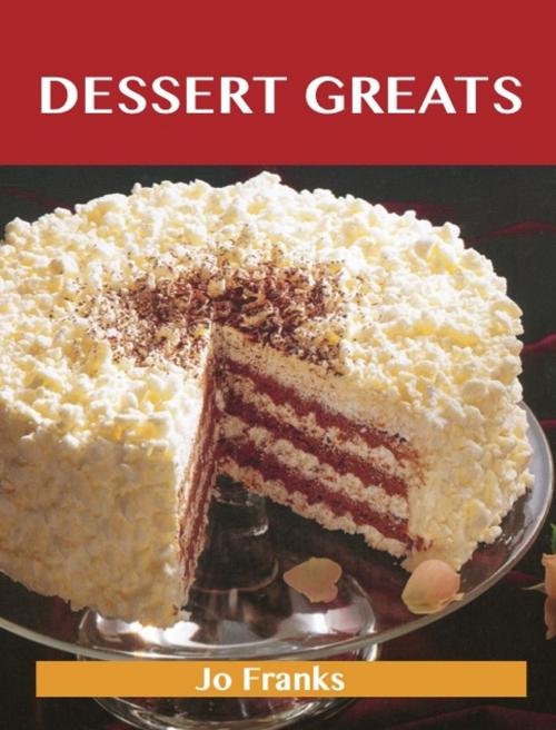 Cover of the book Dessert Greats: Delicious Dessert Recipes, The Top 100 Dessert Recipes by Franks Jo, Emereo Publishing