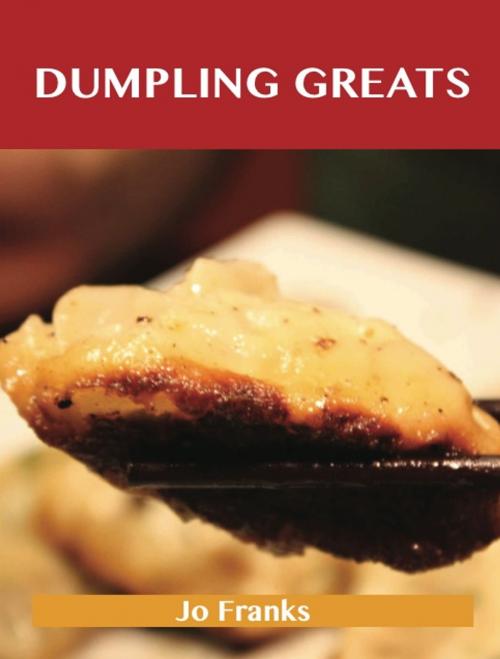 Cover of the book Dumpling Greats: Delicious Dumpling Recipes, The Top 64 Dumpling Recipes by Franks Jo, Emereo Publishing