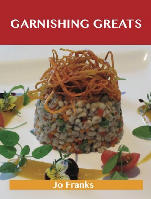 Cover of the book Garnishing Greats: Delicious Garnishing Recipes, The Top 100 Garnishing Recipes by Franks Jo, Emereo Publishing