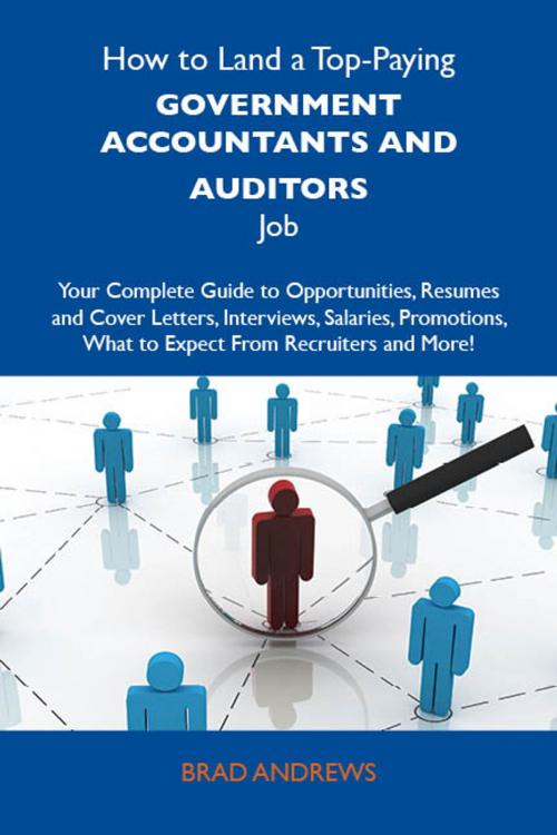 Cover of the book How to Land a Top-Paying Government accountants and auditors Job: Your Complete Guide to Opportunities, Resumes and Cover Letters, Interviews, Salaries, Promotions, What to Expect From Recruiters and More by Solomon Melissa, Emereo Publishing