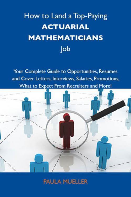 Cover of the book How to Land a Top-Paying Actuarial mathematicians Job: Your Complete Guide to Opportunities, Resumes and Cover Letters, Interviews, Salaries, Promotions, What to Expect From Recruiters and More by Mueller Paula, Emereo Publishing
