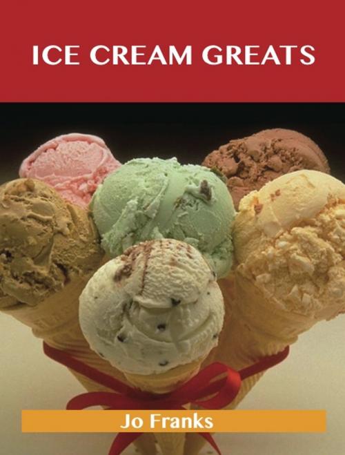 Cover of the book Ice Cream Greats: Delicious Ice Cream Recipes, The Top 100 Ice Cream Recipes by Franks Jo, Emereo Publishing