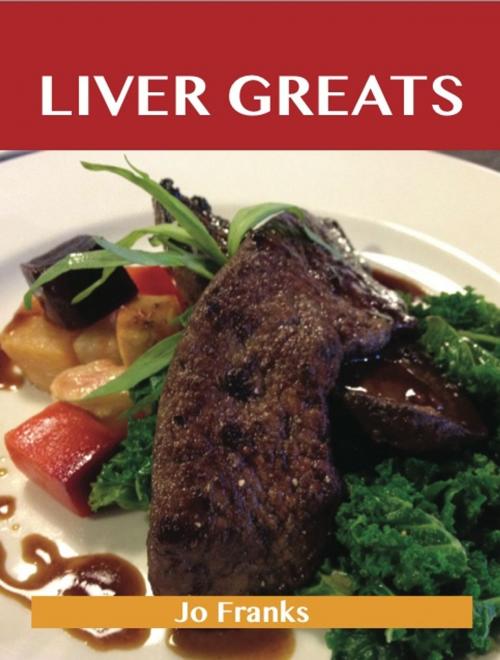 Cover of the book Liver Greats: Delicious Liver Recipes, The Top 60 Liver Recipes by Franks Jo, Emereo Publishing