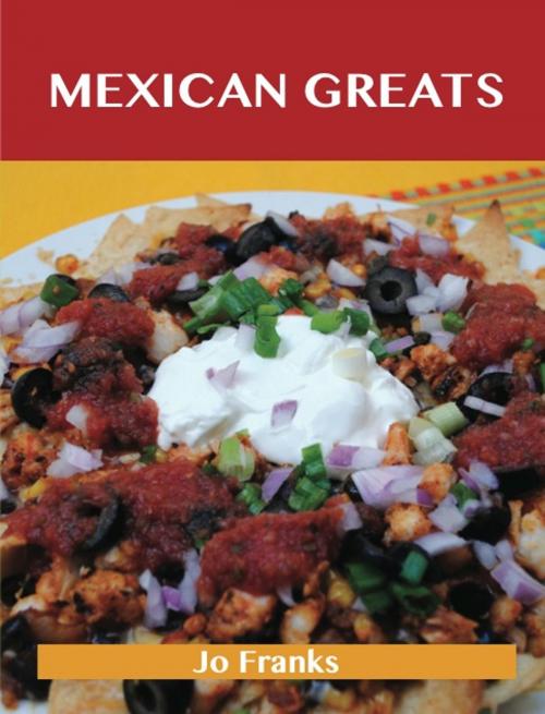 Cover of the book Mexican Greats: Delicious Mexican Recipes, The Top 100 Mexican Recipes by Franks Jo, Emereo Publishing