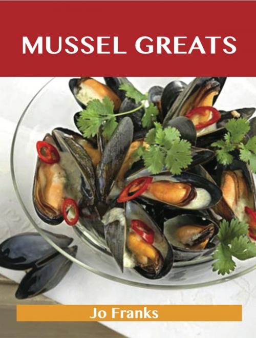 Cover of the book Mussel Greats: Delicious Mussel Recipes, The Top 90 Mussel Recipes by Franks Jo, Emereo Publishing