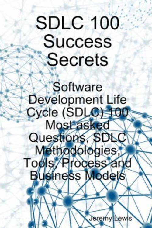 Cover of the book SDLC 100 Success Secrets - Software Development Life Cycle (SDLC) 100 Most asked Questions, SDLC Methodologies, Tools, Process and Business Models by Jeremy Lewis, Emereo Publishing