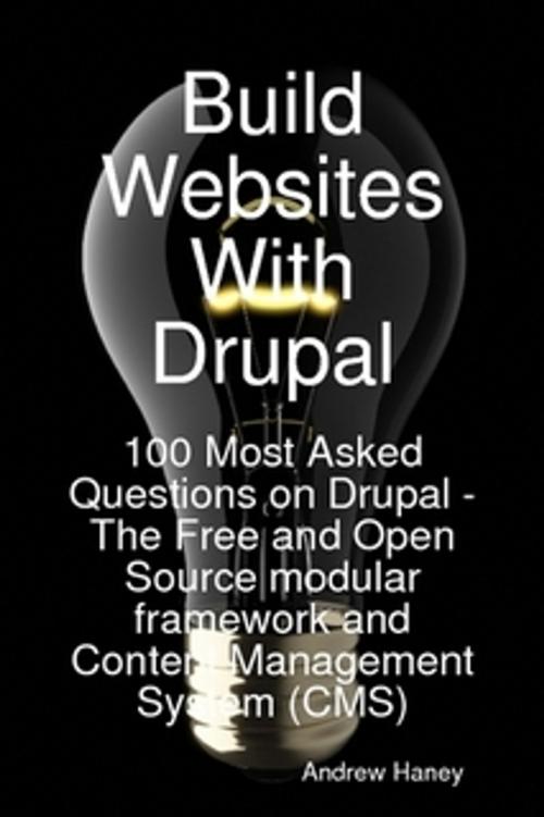 Cover of the book Build Websites With Drupal, 100 Most Asked Questions on Drupal - The Free and Open Source modular framework and Content Management System (CMS) by Andrew Haney, Emereo Publishing