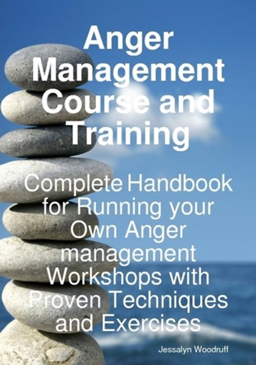 Cover of the book Anger Management Course and Training - Complete Handbook for Running your Own Anger Management Workshops with Proven Techniques and Exercises by Jessalyn Woodruff, Emereo Publishing