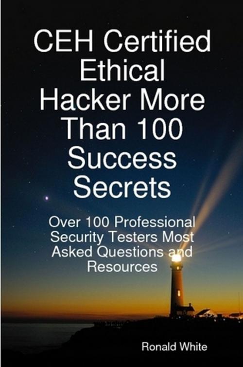 Cover of the book CEH Certified Ethical Hacker More Than 100 Success Secrets: Over 100 Professional Security Testers Most Asked Questions and Resources by Ronald White, Emereo Publishing