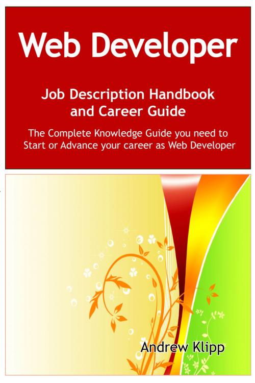 Cover of the book The Web Developer Job Description Handbook and Career Guide: The Complete Knowledge Guide you need to Start or Advance your Career as Web Developer. Practical Manual for Job-Hunters and Career-Changers. by Andrew Klipp, Emereo Publishing
