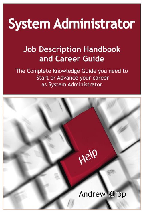 Cover of the book The System Administrator Job Description Handbook and Career Guide: The Complete Knowledge Guide you need to Start or Advance your Career as System Administrator. Practical Manual for Job-Hunters and Career-Changers. by Andrew Klipp, Emereo Publishing