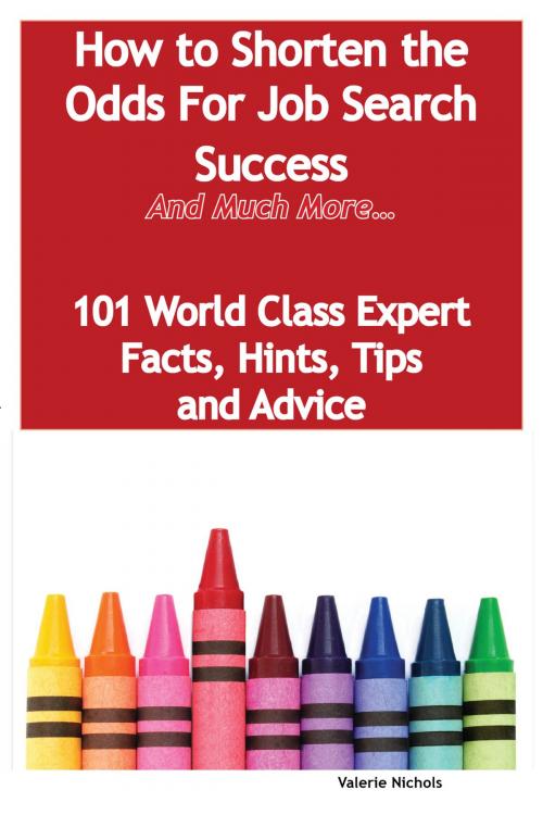 Cover of the book How to Shorten the Odds For Job Search Success - And Much More - 101 World Class Expert Facts, Hints, Tips and Advice on Job Search Techniques by Valerie Nichols, Emereo Publishing