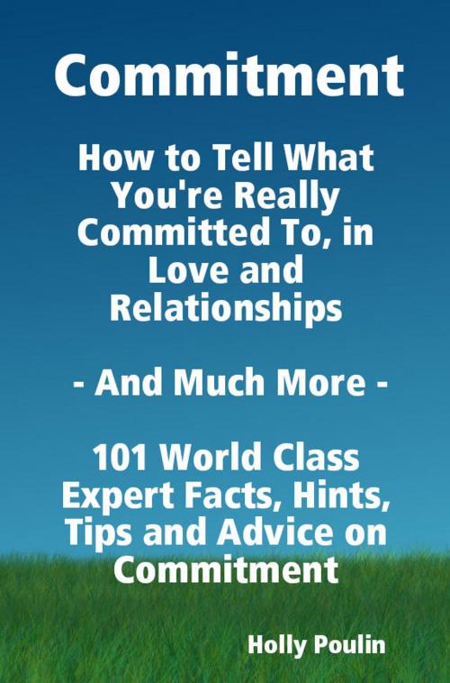 Cover of the book Commitment - How to Tell What You're Really Committed To, in Love and Relationships - And Much More - 101 World Class Expert Facts, Hints, Tips and Advice on Commitment by Holly Poulin, Emereo Publishing
