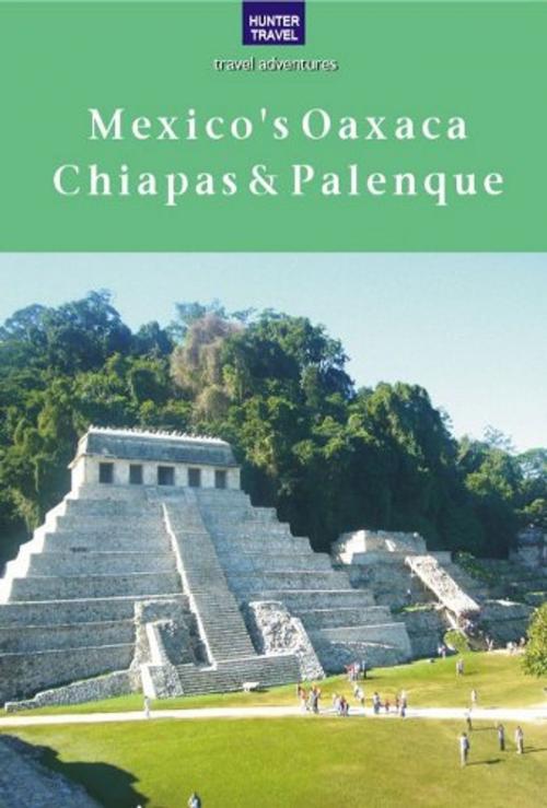 Cover of the book Mexico's Oaxaca, Chiapas & Palenque by Joanie Sanchez, Hunter Publishing