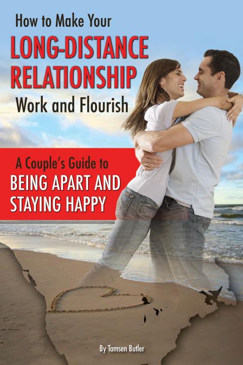 Cover of the book How to Make Your Long-Distance Relationship Work and Flourish: A Couple's Guide to Being Apart and Staying Happy by Tamsen Butler, Atlantic Publishing Group
